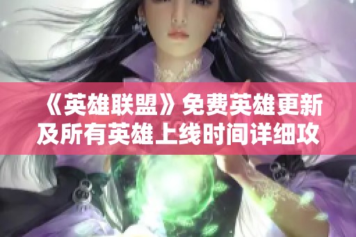 《英雄联盟》免费英雄更新及所有英雄上线时间详细攻略