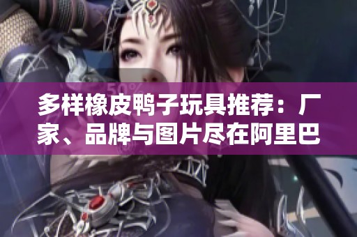 多样橡皮鸭子玩具推荐：厂家、品牌与图片尽在阿里巴巴