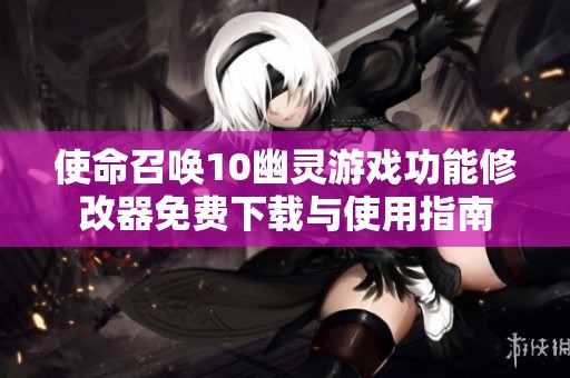 使命召唤10幽灵游戏功能修改器免费下载与使用指南