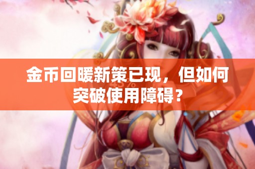 金币回暖新策已现，但如何突破使用障碍？