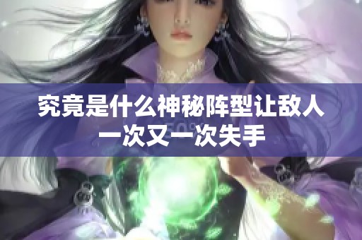 究竟是什么神秘阵型让敌人一次又一次失手
