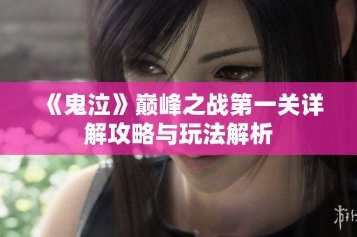 《鬼泣》巅峰之战第一关详解攻略与玩法解析