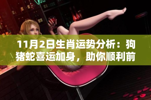 11月2日生肖运势分析：狗猪蛇喜运加身，助你顺利前行