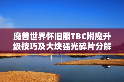 魔兽世界怀旧服TBC附魔升级技巧及大块强光碎片分解分析