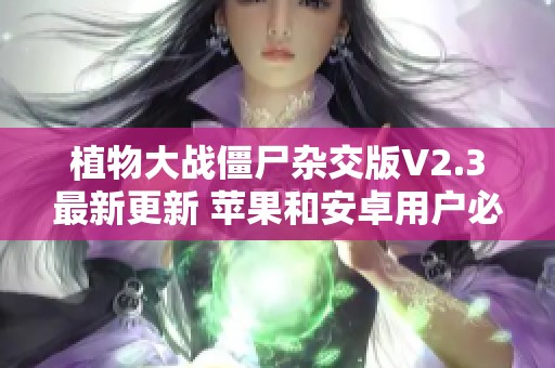 植物大战僵尸杂交版V2.3最新更新 苹果和安卓用户必看