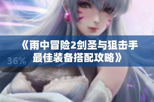 《雨中冒险2剑圣与狙击手最佳装备搭配攻略》