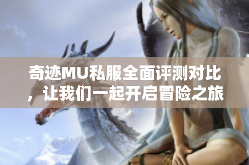奇迹MU私服全面评测对比，让我们一起开启冒险之旅！