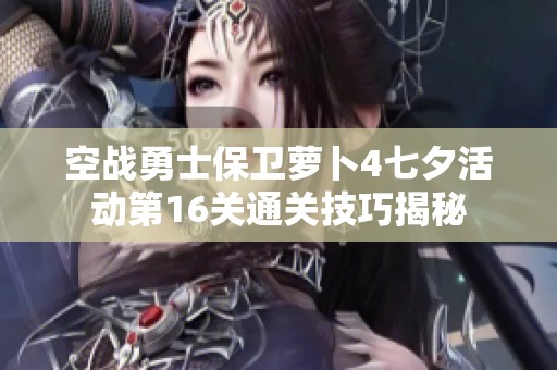 空战勇士保卫萝卜4七夕活动第16关通关技巧揭秘