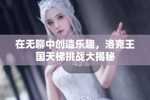 在无聊中创造乐趣，洛克王国天梯挑战大揭秘