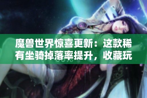 魔兽世界惊喜更新：这款稀有坐骑掉落率提升，收藏玩家不要错过！