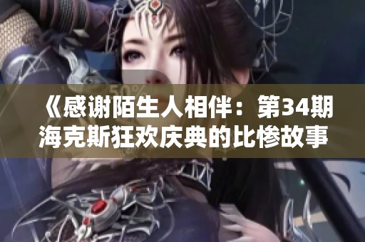 《感谢陌生人相伴：第34期海克斯狂欢庆典的比惨故事》
