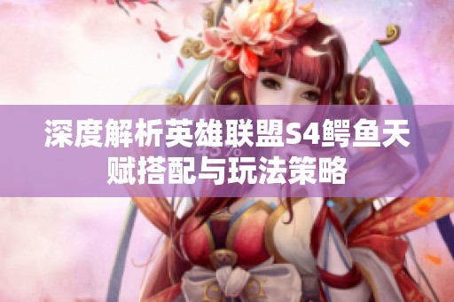深度解析英雄联盟S4鳄鱼天赋搭配与玩法策略