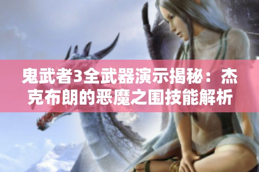 鬼武者3全武器演示揭秘：杰克布朗的恶魔之围技能解析