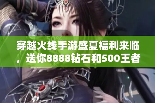 穿越火线手游盛夏福利来临，送你8888钻石和500王者奖励