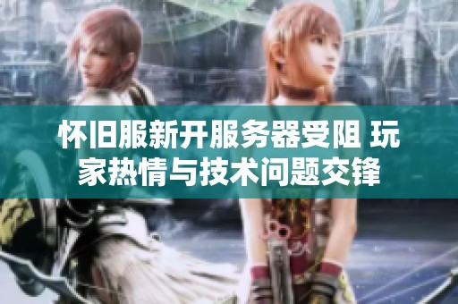 怀旧服新开服务器受阻 玩家热情与技术问题交锋