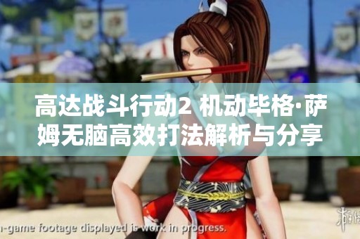 高达战斗行动2 机动毕格·萨姆无脑高效打法解析与分享