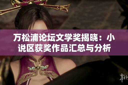 万松浦论坛文学奖揭晓：小说区获奖作品汇总与分析