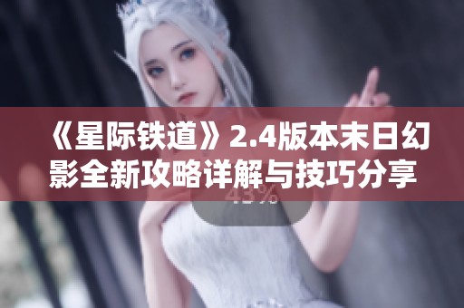 《星际铁道》2.4版本末日幻影全新攻略详解与技巧分享