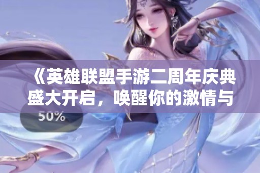 《英雄联盟手游二周年庆典盛大开启，唤醒你的激情与战斗力》