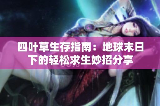 四叶草生存指南：地球末日下的轻松求生妙招分享