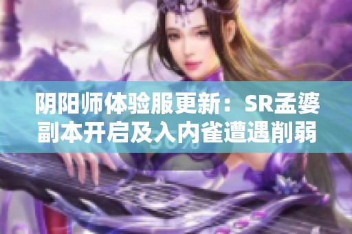 阴阳师体验服更新：SR孟婆副本开启及入内雀遭遇削弱解析