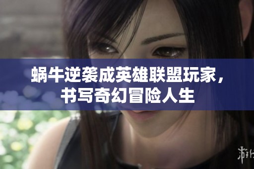 蜗牛逆袭成英雄联盟玩家，书写奇幻冒险人生