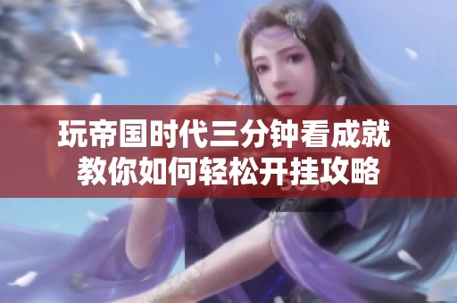 玩帝国时代三分钟看成就 教你如何轻松开挂攻略