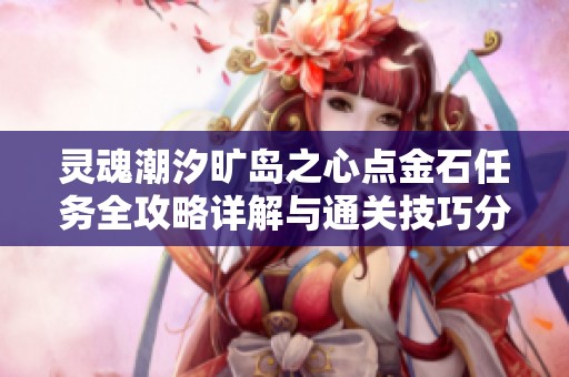 灵魂潮汐旷岛之心点金石任务全攻略详解与通关技巧分享