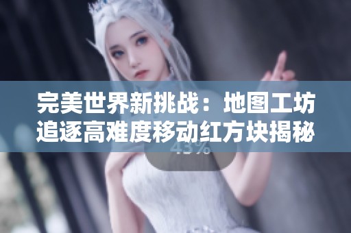 完美世界新挑战：地图工坊追逐高难度移动红方块揭秘!