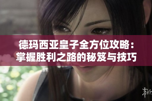 德玛西亚皇子全方位攻略：掌握胜利之路的秘笈与技巧