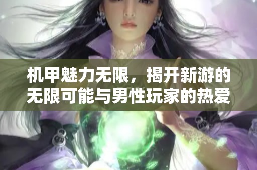机甲魅力无限，揭开新游的无限可能与男性玩家的热爱