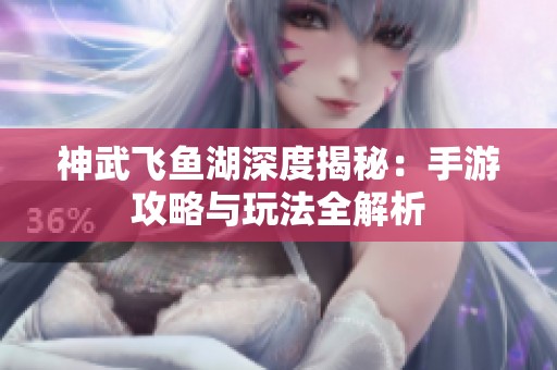 神武飞鱼湖深度揭秘：手游攻略与玩法全解析