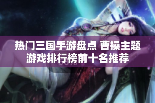 热门三国手游盘点 曹操主题游戏排行榜前十名推荐