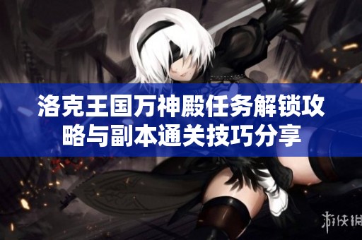 洛克王国万神殿任务解锁攻略与副本通关技巧分享
