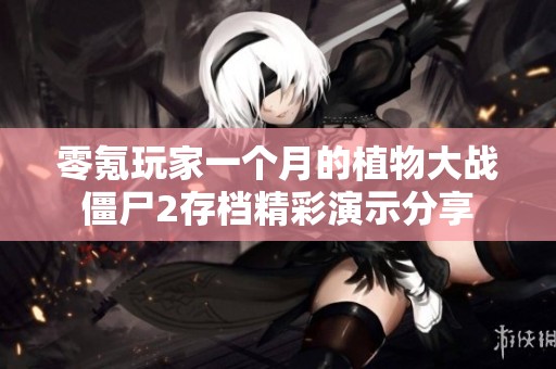 零氪玩家一个月的植物大战僵尸2存档精彩演示分享