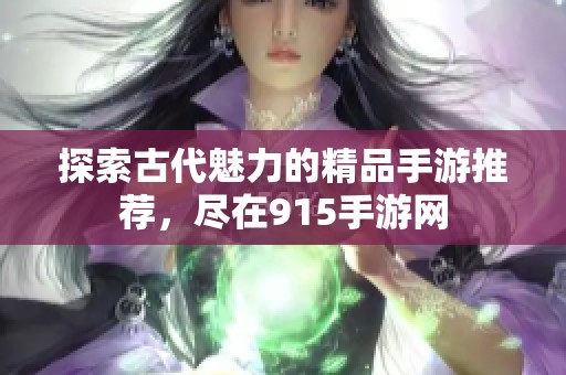 探索古代魅力的精品手游推荐，尽在915手游网