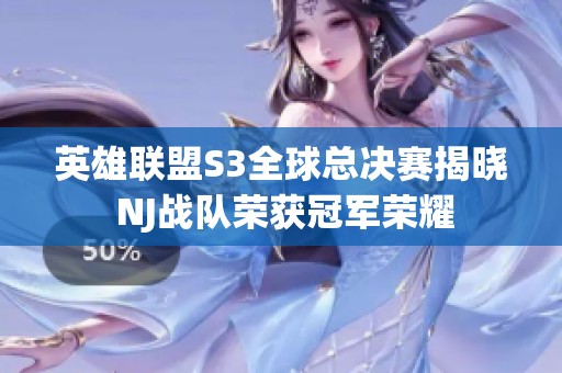 英雄联盟S3全球总决赛揭晓 NJ战队荣获冠军荣耀