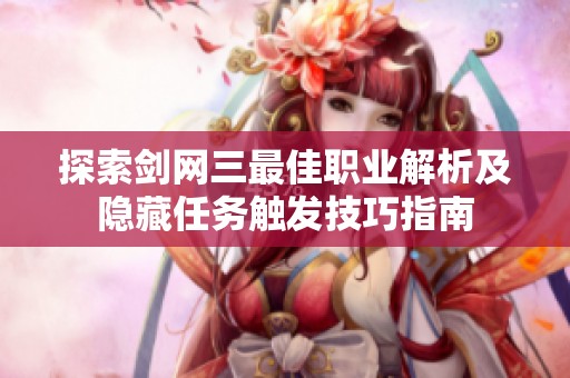 探索剑网三最佳职业解析及隐藏任务触发技巧指南
