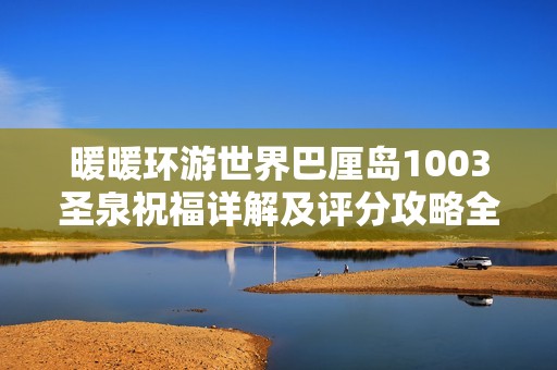 暖暖环游世界巴厘岛1003圣泉祝福详解及评分攻略全攻略