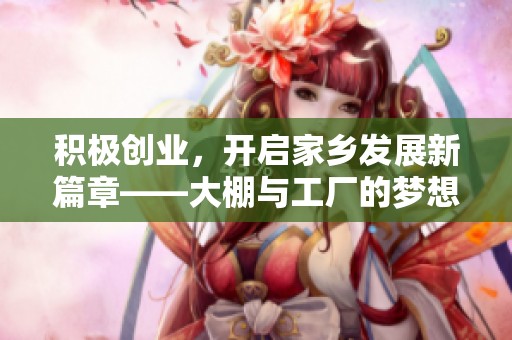 积极创业，开启家乡发展新篇章——大棚与工厂的梦想之路