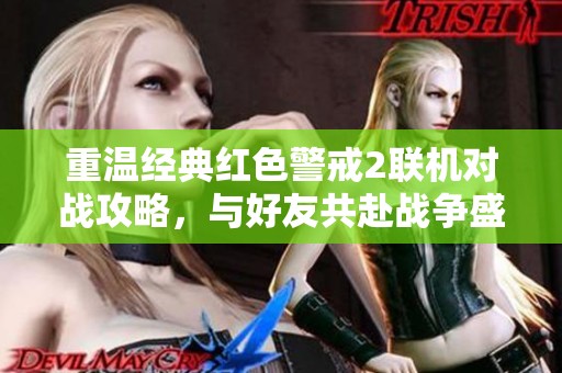重温经典红色警戒2联机对战攻略，与好友共赴战争盛宴