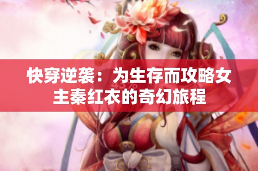快穿逆袭：为生存而攻略女主秦红衣的奇幻旅程