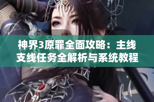神界3原罪全面攻略：主线支线任务全解析与系统教程指南