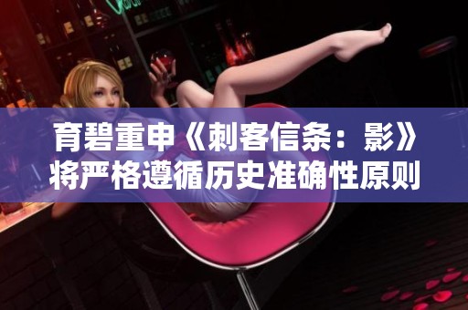 育碧重申《刺客信条：影》将严格遵循历史准确性原则