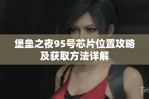 堡垒之夜95号芯片位置攻略及获取方法详解