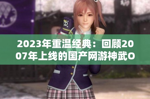 2023年重温经典：回顾2007年上线的国产网游神武OL与魔兽的较量
