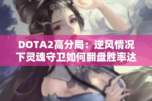 DOTA2高分局：逆风情况下灵魂守卫如何翻盘胜率达95%