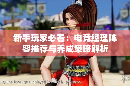 新手玩家必看：电竞经理阵容推荐与养成策略解析