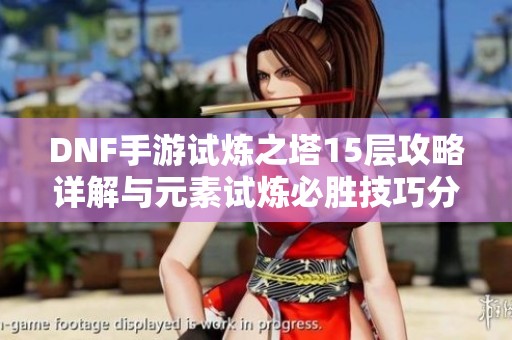 DNF手游试炼之塔15层攻略详解与元素试炼必胜技巧分享