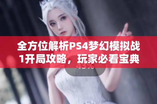 全方位解析PS4梦幻模拟战1开局攻略，玩家必看宝典